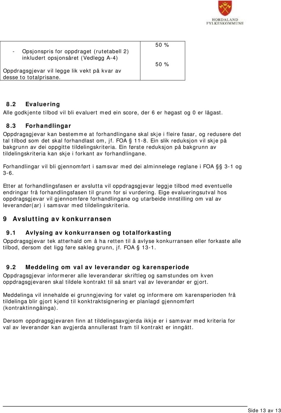 3 Forhandlingar Oppdragsgjevar kan bestemme at forhandlingane skal skje i fleire fasar, og redusere det tal tilbod som det skal forhandlast om, jf. FOA 11-8.