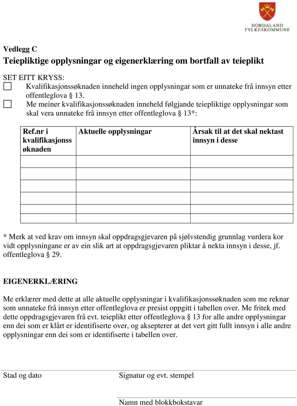 nr i kvalifikasjonss øknaden Aktuelle opplysningar Årsak til at det skal nektast innsyn i desse * Merk at ved krav om innsyn skal oppdragsgjevaren på sjølvstendig grunnlag vurdera kor vidt