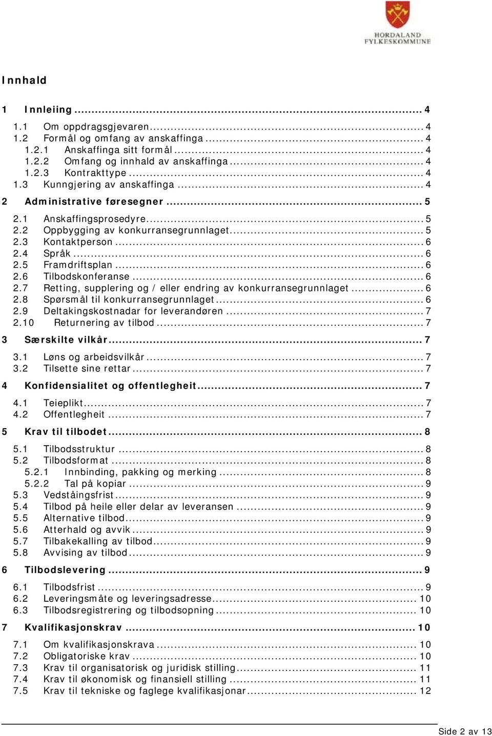 .. 6 2.7 Retting, supplering og / eller endring av konkurransegrunnlaget... 6 2.8 Spørsmål til konkurransegrunnlaget... 6 2.9 Deltakingskostnadar for leverandøren... 7 2.10 Returnering av tilbod.