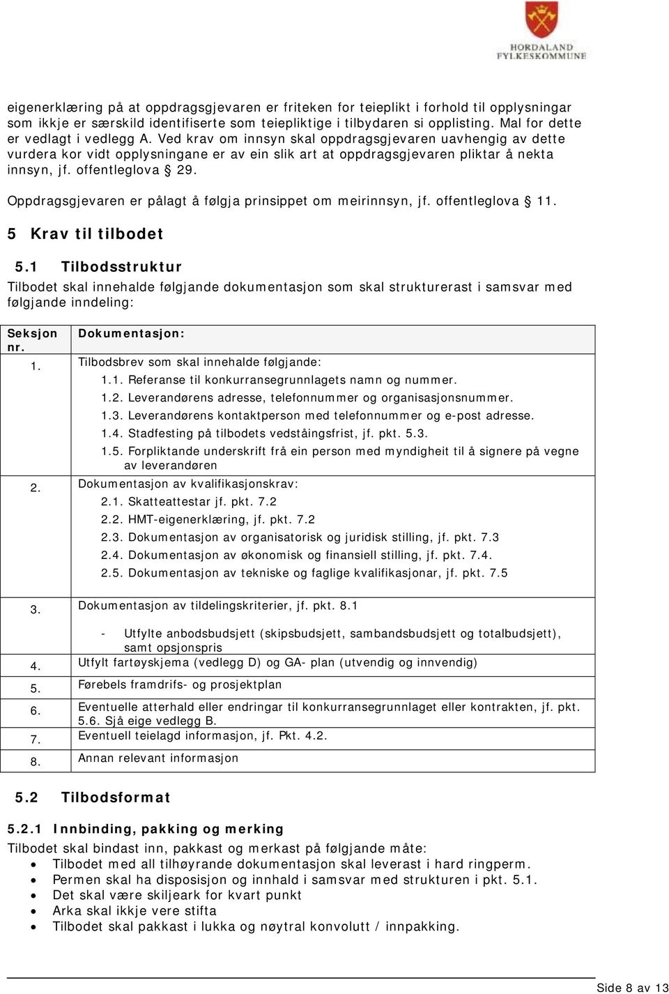 offentleglova 29. Oppdragsgjevaren er pålagt å følgja prinsippet om meirinnsyn, jf. offentleglova 11. 5 Krav til tilbodet 5.