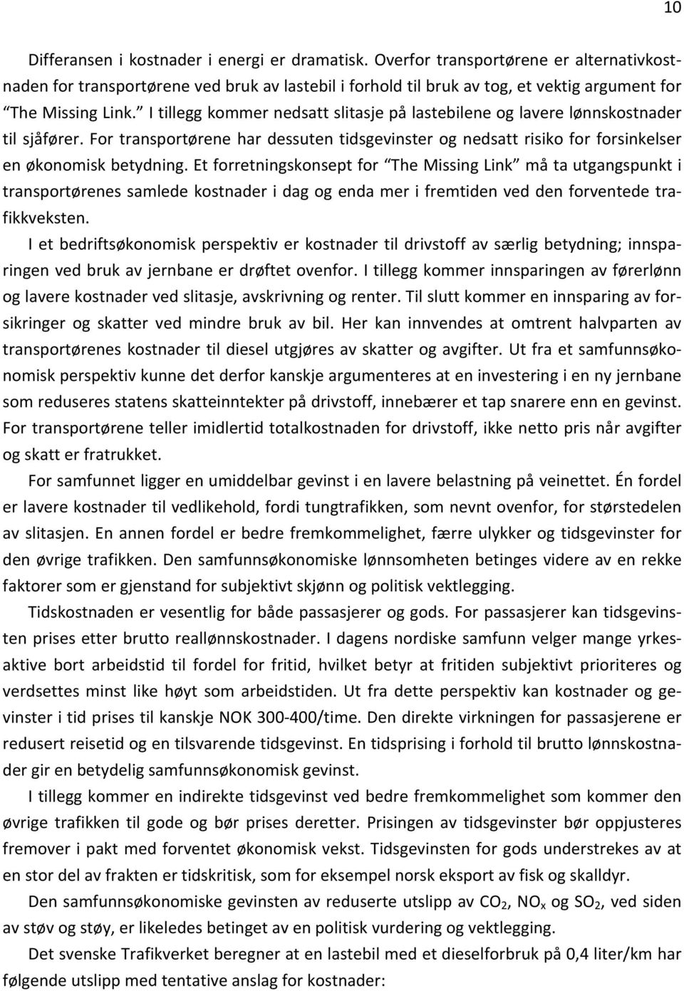 I tillegg kommer nedsatt slitasje på lastebilene og lavere lønnskostnader til sjåfører. For transportørene har dessuten tidsgevinster og nedsatt risiko for forsinkelser en økonomisk betydning.