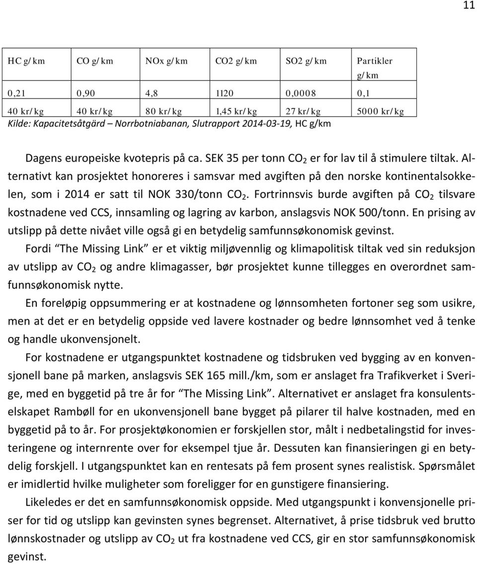 Alternativt kan prosjektet honoreres i samsvar med avgiften på den norske kontinentalsokkelen, som i 2014 er satt til NOK 330/tonn CO 2.