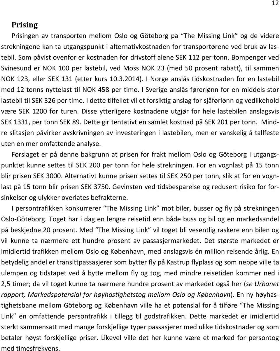 Bompenger ved Svinesund er NOK 100 per lastebil, ved Moss NOK 23 (med 50 prosent rabatt), til sammen NOK 123, eller SEK 131 (etter kurs 10.3.2014).