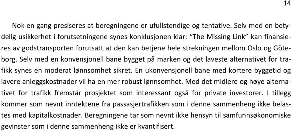 Selv med en konvensjonell bane bygget på marken og det laveste alternativet for trafikk synes en moderat lønnsomhet sikret.