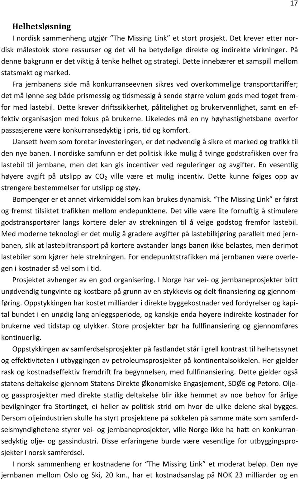 Fra jernbanens side må konkurranseevnen sikres ved overkommelige transporttariffer; det må lønne seg både prismessig og tidsmessig å sende større volum gods med toget fremfor med lastebil.