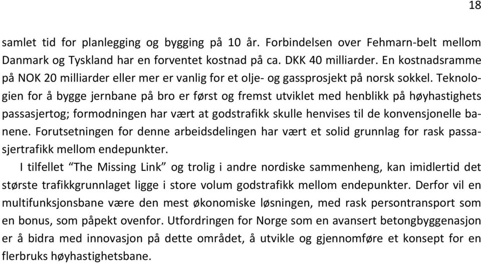 Teknologien for å bygge jernbane på bro er først og fremst utviklet med henblikk på høyhastighets passasjertog; formodningen har vært at godstrafikk skulle henvises til de konvensjonelle banene.