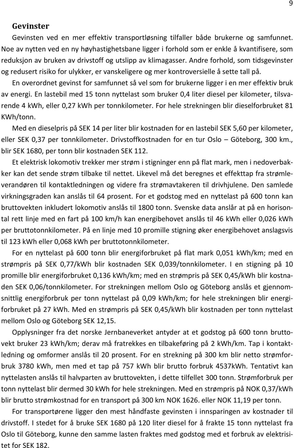 Andre forhold, som tidsgevinster og redusert risiko for ulykker, er vanskeligere og mer kontroversielle å sette tall på.