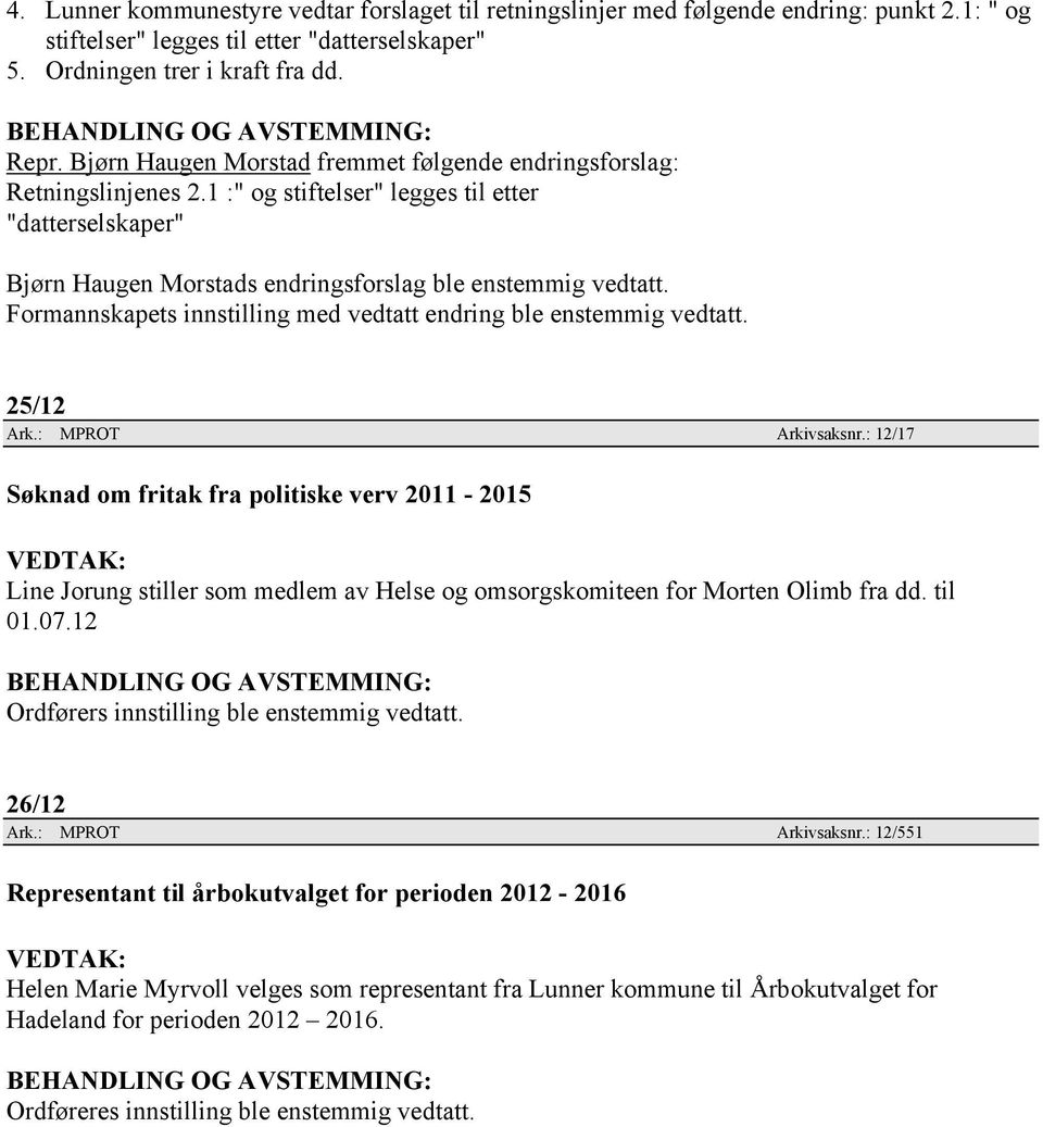 Formannskapets innstilling med vedtatt endring ble enstemmig vedtatt. 25/12 Ark.: MPROT Arkivsaksnr.