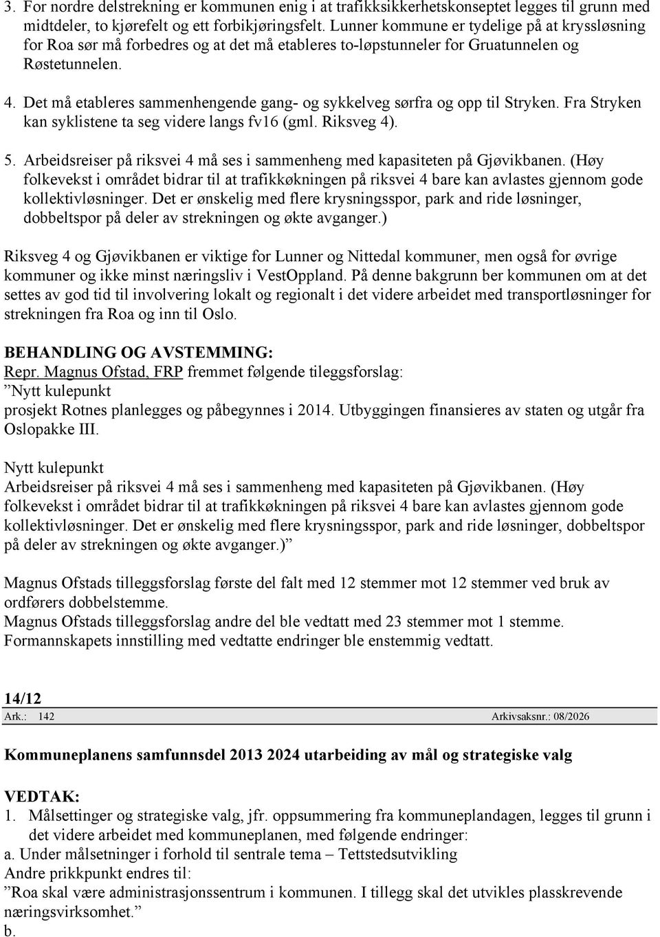 Det må etableres sammenhengende gang- og sykkelveg sørfra og opp til Stryken. Fra Stryken kan syklistene ta seg videre langs fv16 (gml. Riksveg 4). 5.