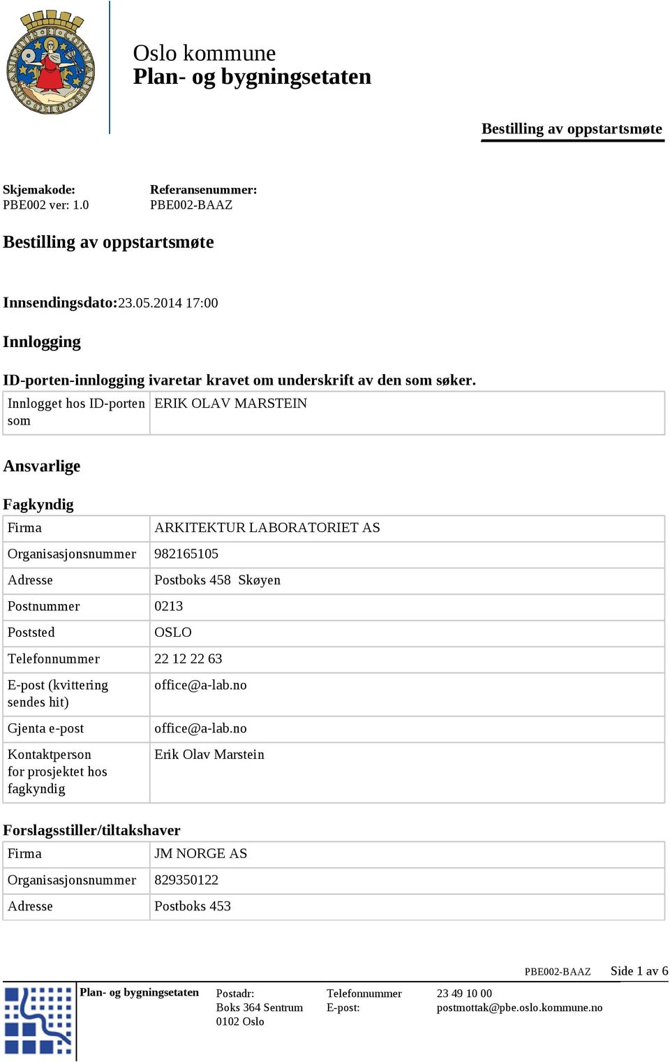 0 PBE002-BAAZ Forslagsstiller/tiltakshaver Kontaktperson Erik Olav Marstein Innsendingsdato:23.05.2014 17:00 Innlogging Gjenta e-post sendes hit) 0ffice@a 1ab.n0 E-post (kvittering off1ce@a-lab.