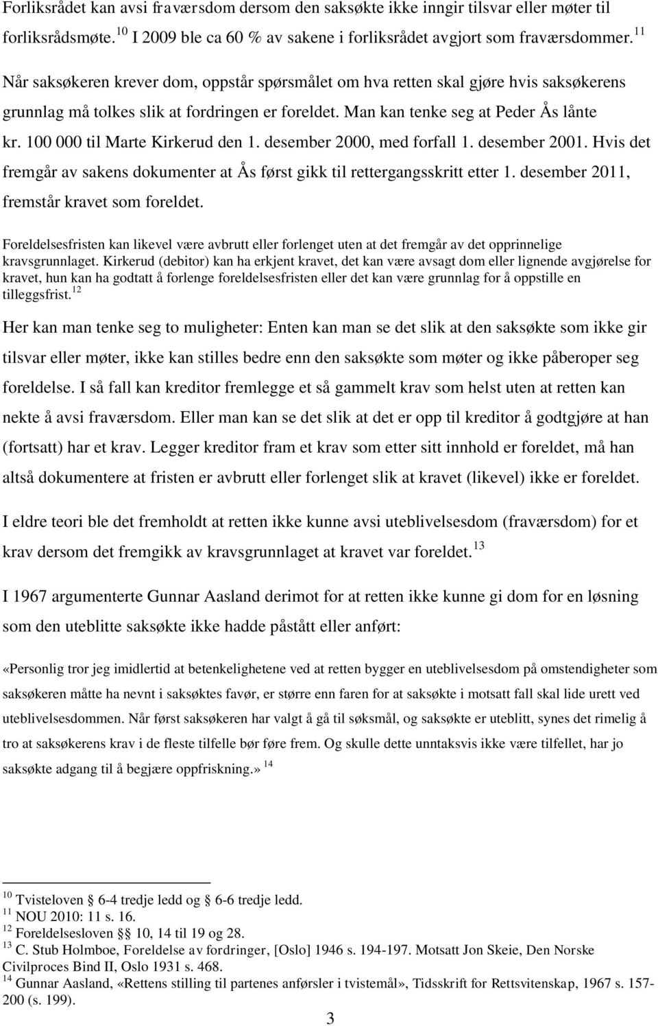 100 000 til Marte Kirkerud den 1. desember 2000, med forfall 1. desember 2001. Hvis det fremgår av sakens dokumenter at Ås først gikk til rettergangsskritt etter 1.