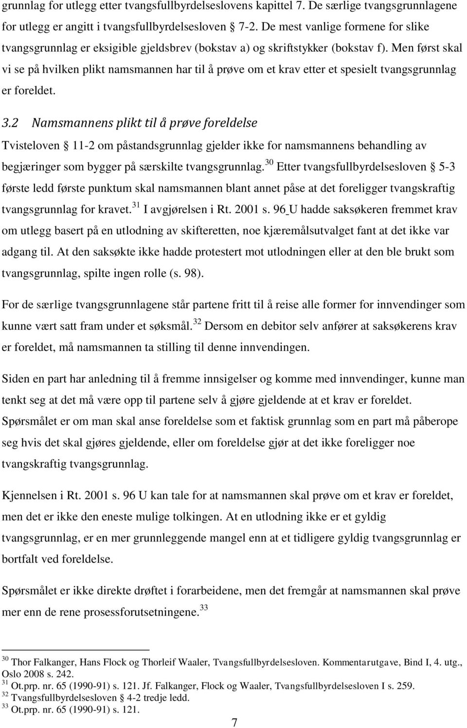 Men først skal vi se på hvilken plikt namsmannen har til å prøve om et krav etter et spesielt tvangsgrunnlag er foreldet. 3.