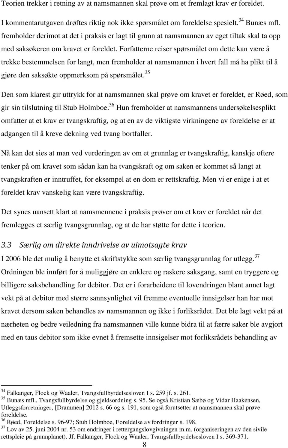 Forfatterne reiser spørsmålet om dette kan være å trekke bestemmelsen for langt, men fremholder at namsmannen i hvert fall må ha plikt til å gjøre den saksøkte oppmerksom på spørsmålet.