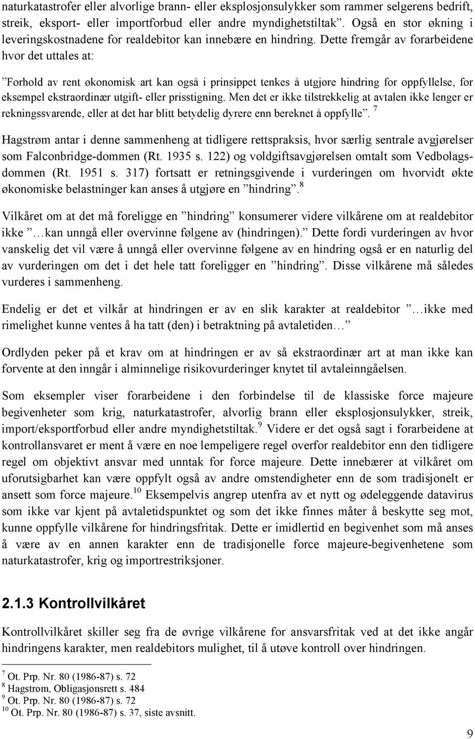 Dette fremgår av forarbeidene hvor det uttales at: Forhold av rent økonomisk art kan også i prinsippet tenkes å utgjøre hindring for oppfyllelse, for eksempel ekstraordinær utgift- eller prisstigning.