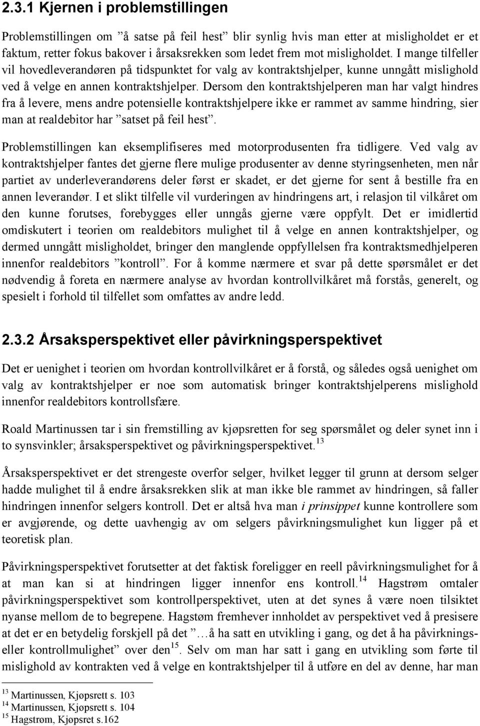 Dersom den kontraktshjelperen man har valgt hindres fra å levere, mens andre potensielle kontraktshjelpere ikke er rammet av samme hindring, sier man at realdebitor har satset på feil hest.