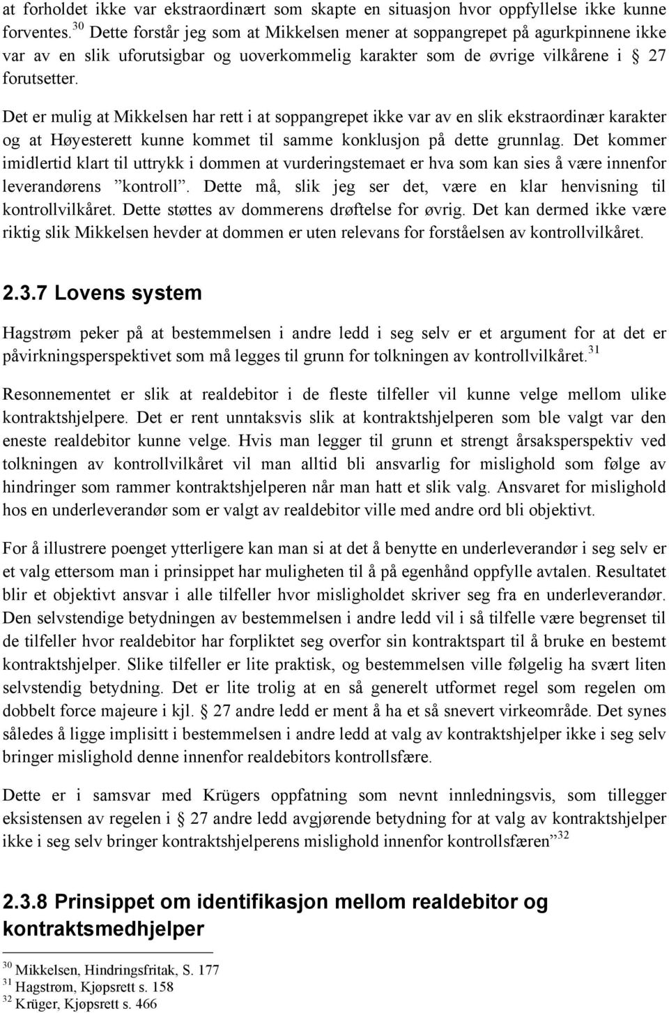 Det er mulig at Mikkelsen har rett i at soppangrepet ikke var av en slik ekstraordinær karakter og at Høyesterett kunne kommet til samme konklusjon på dette grunnlag.