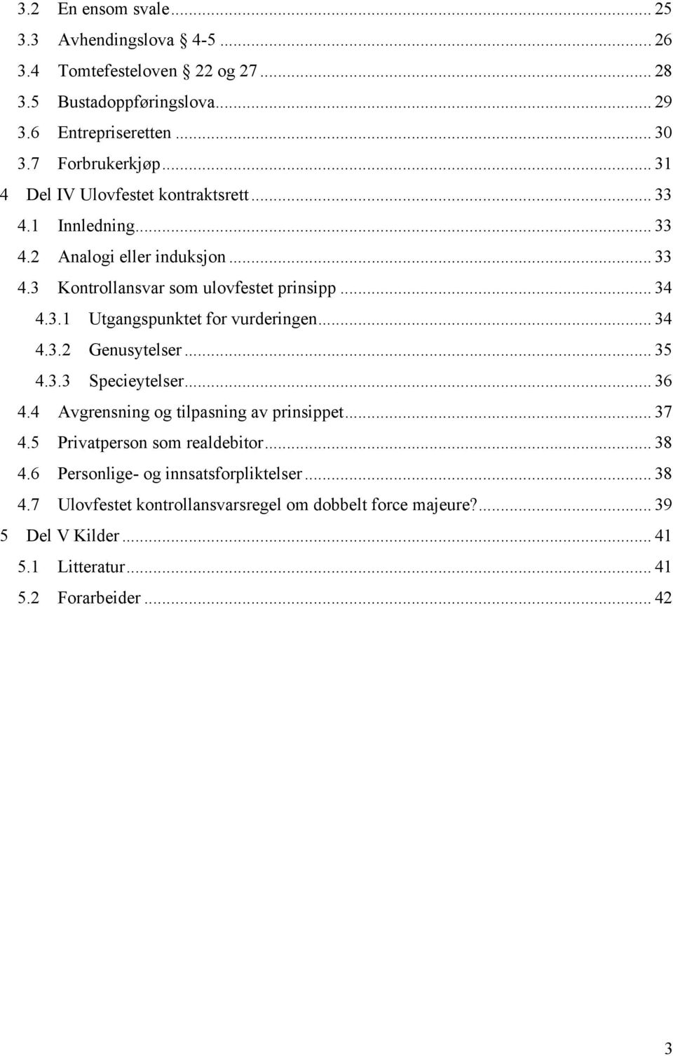 .. 34 4.3.2 Genusytelser... 35 4.3.3 Specieytelser... 36 4.4 Avgrensning og tilpasning av prinsippet... 37 4.5 Privatperson som realdebitor... 38 4.