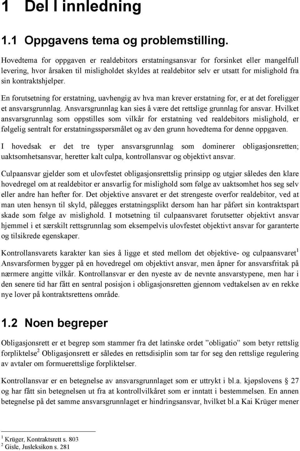 kontraktshjelper. En forutsetning for erstatning, uavhengig av hva man krever erstatning for, er at det foreligger et ansvarsgrunnlag.