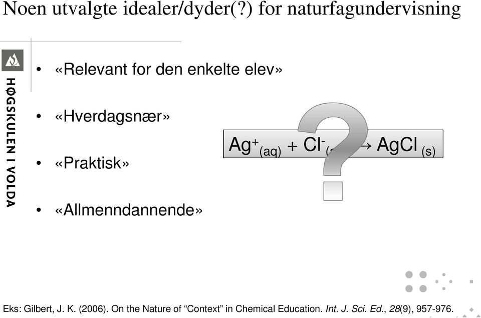 «Hverdagsnær» «Praktisk» Ag + (aq) + Cl - (aq) AgCl (s)