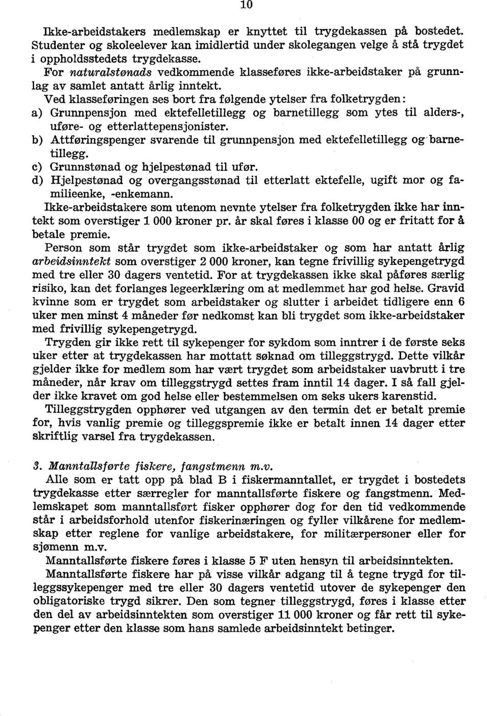 Ved klasseforingen ses bort fra følgende ytelser fra folketrygden: a) Grunnpensjon med ektefelletillegg og barnetillegg som ytes til alders-, uføre- og etterlattepensjonister.