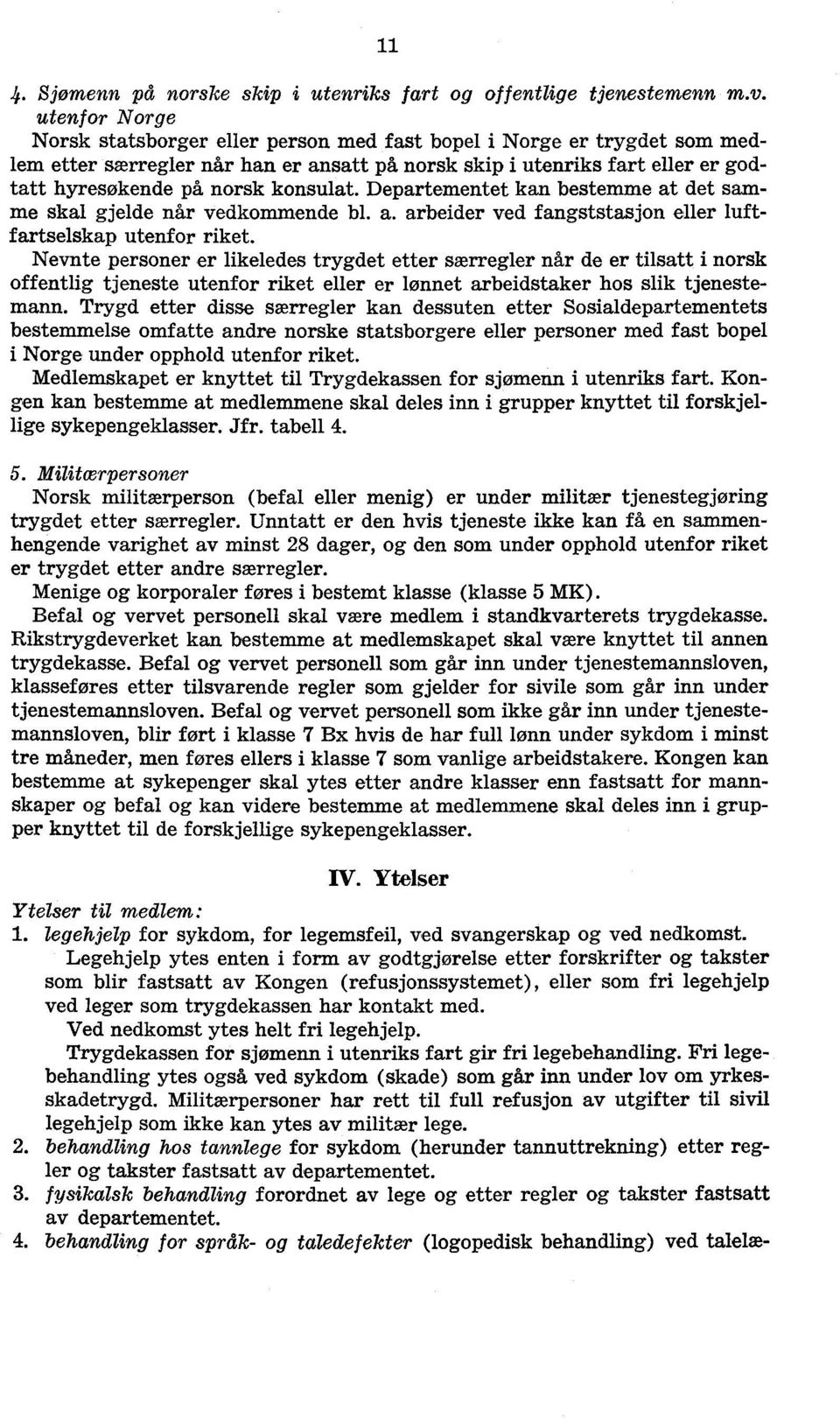 konsulat. Departementet kan bestemme at det samme skal gjelde når vedkommende bl. a. arbeider ved fangststasjon eller luftfartselskap utenfor riket.