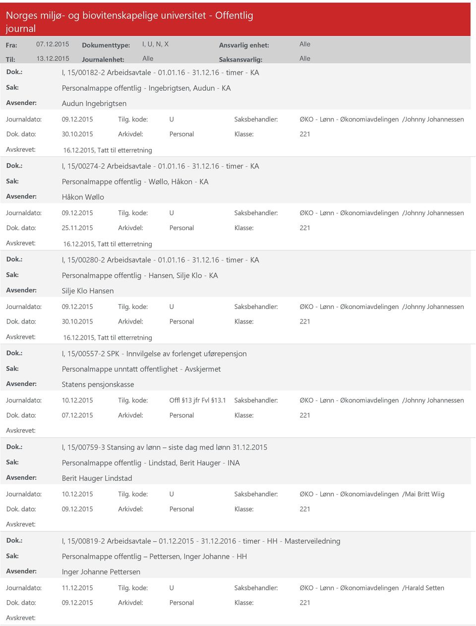 2015 Arkivdel: Personal 16.12.2015, Tatt til etterretning I, 15/00280-2 Arbeidsavtale - 01.01.16-31.12.16 - timer - KA Personalmappe offentlig - Hansen, Silje Klo - KA Silje Klo Hansen Dok. dato: 30.