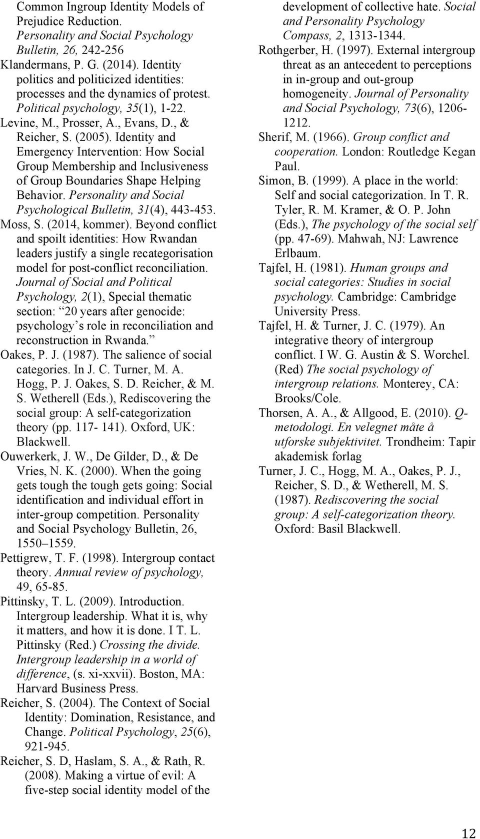 Identity and Emergency Intervention: How Social Group Membership and Inclusiveness of Group Boundaries Shape Helping Behavior. Personality and Social Psychological Bulletin, 31(4), 443-453. Moss, S.