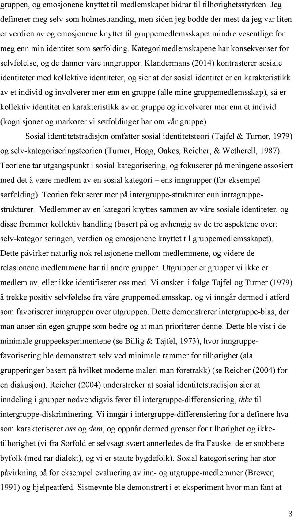 sørfolding. Kategorimedlemskapene har konsekvenser for selvfølelse, og de danner våre inngrupper.