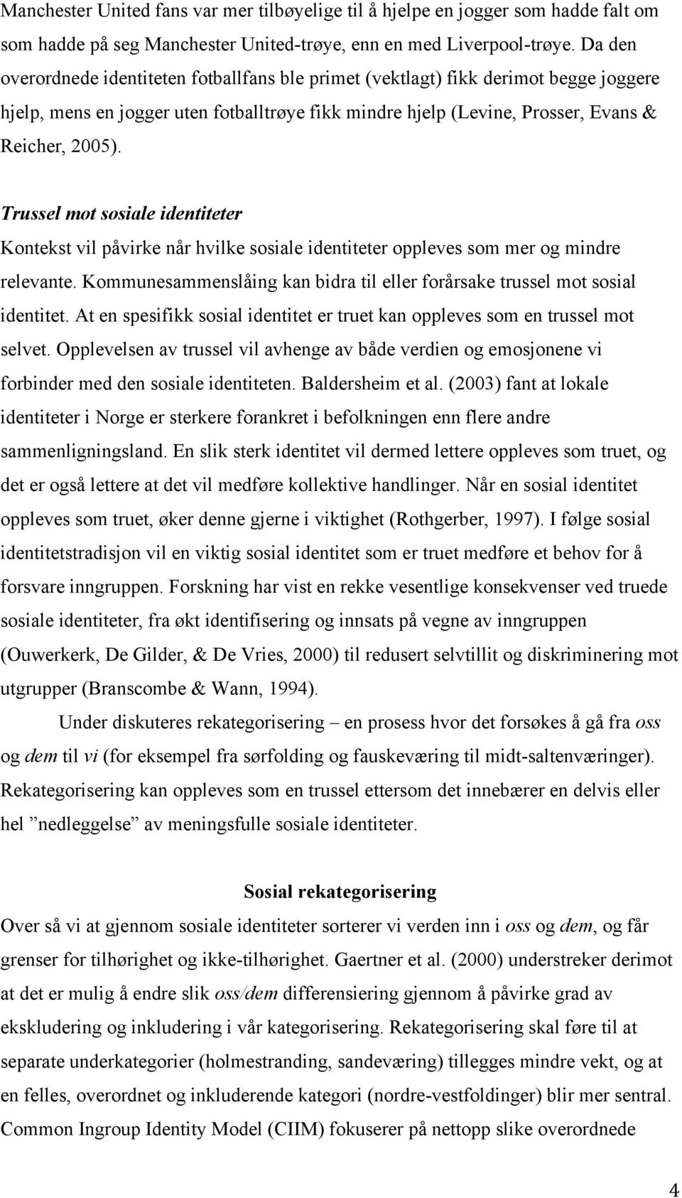 Trussel mot sosiale identiteter Kontekst vil påvirke når hvilke sosiale identiteter oppleves som mer og mindre relevante.