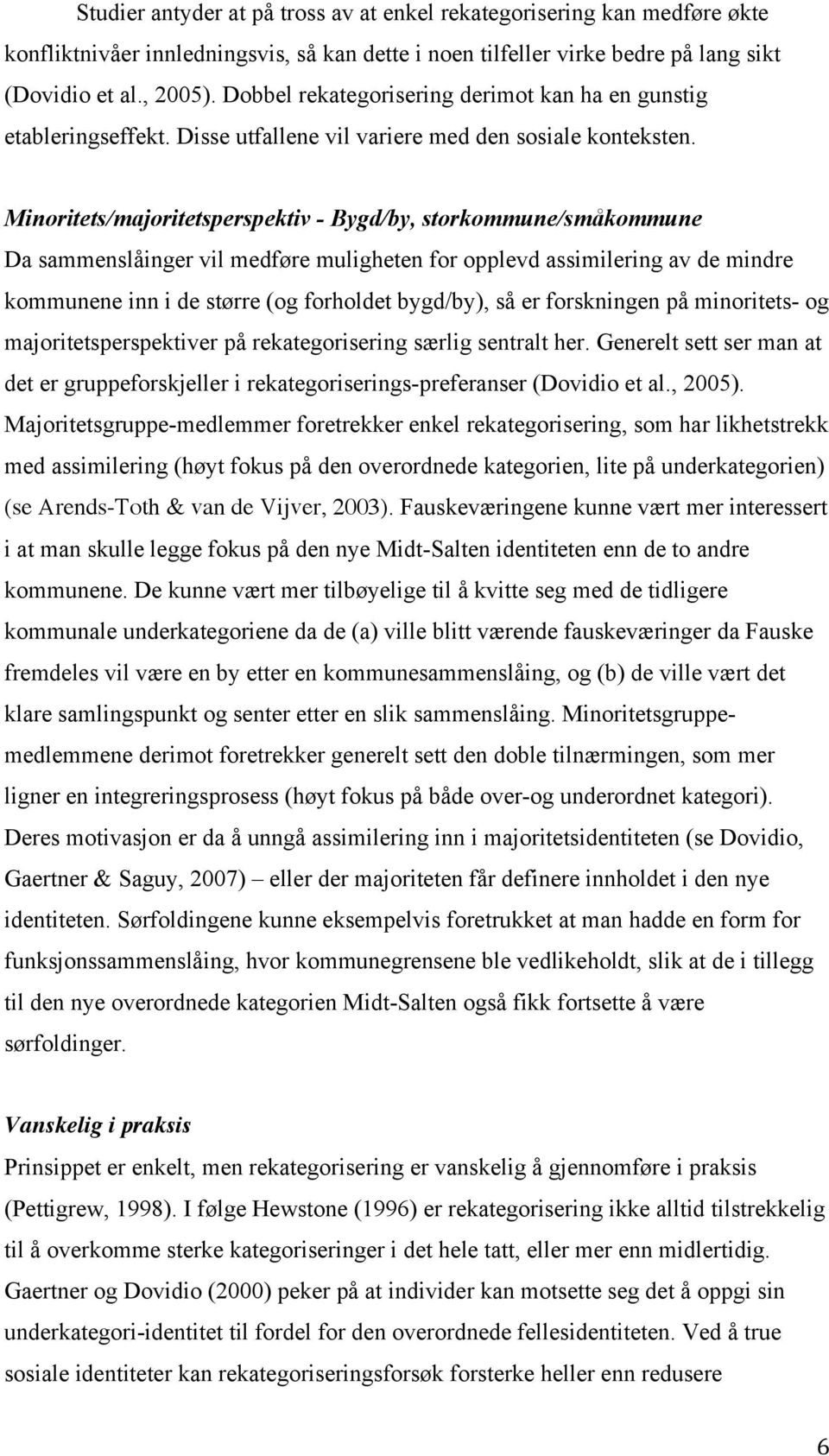 Minoritets/majoritetsperspektiv - Bygd/by, storkommune/småkommune Da sammenslåinger vil medføre muligheten for opplevd assimilering av de mindre kommunene inn i de større (og forholdet bygd/by), så