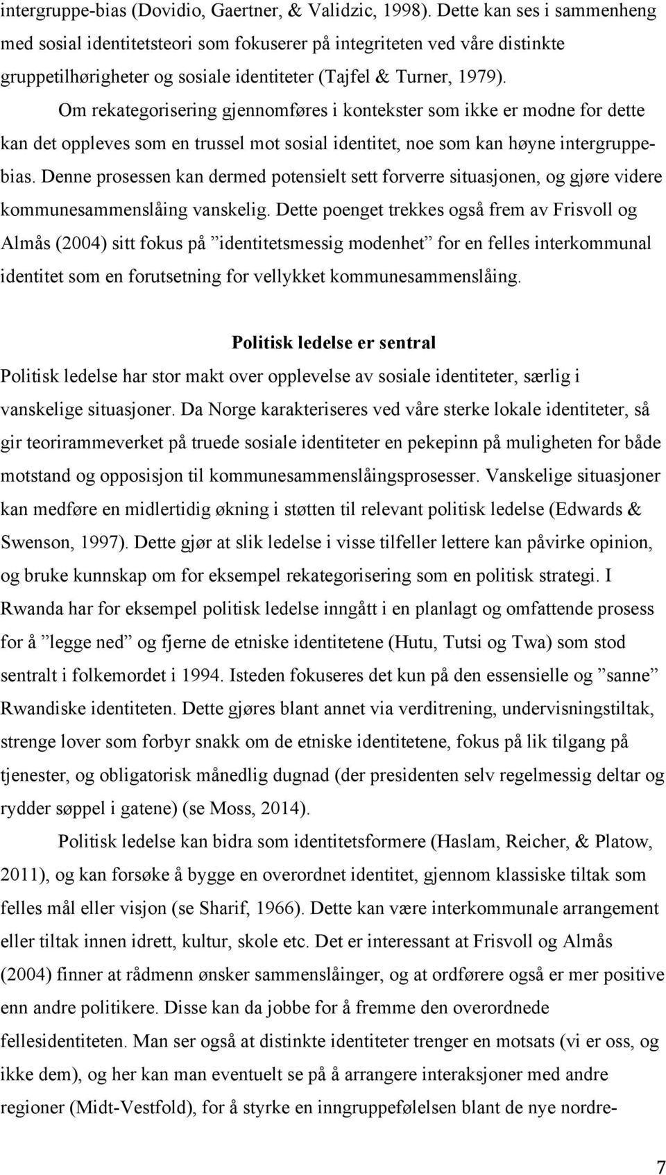 Om rekategorisering gjennomføres i kontekster som ikke er modne for dette kan det oppleves som en trussel mot sosial identitet, noe som kan høyne intergruppebias.