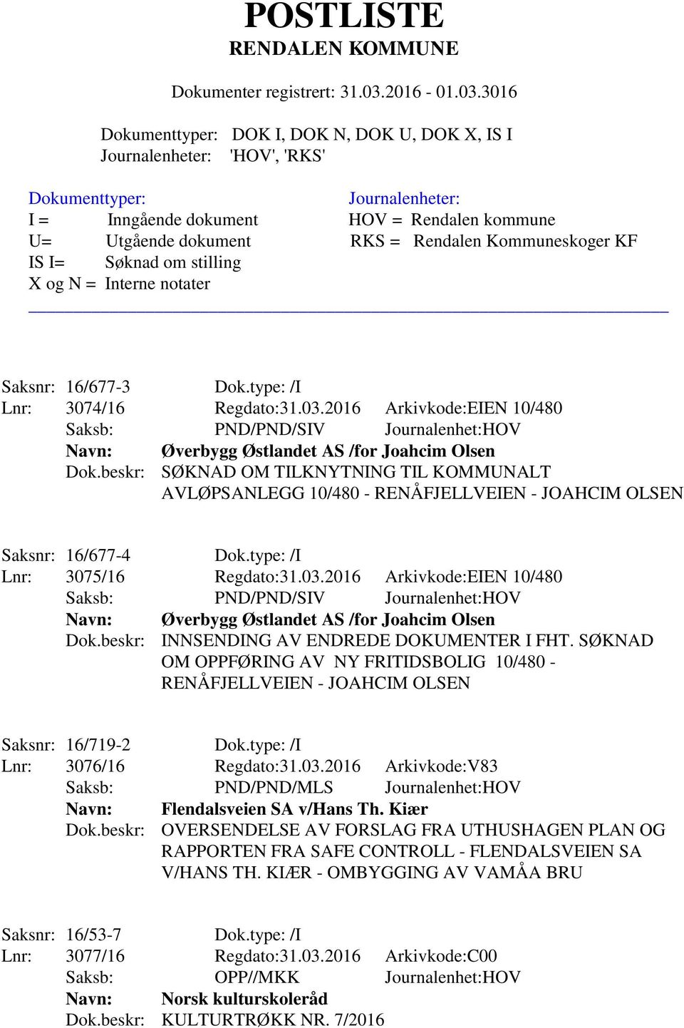 beskr: SØKNAD OM TILKNYTNING TIL KOMMUNALT AVLØPSANLEGG 10/480 - RENÅFJELLVEIEN - JOAHCIM OLSEN Saksnr: 16/677-4 Dok.type: /I Lnr: 3075/16 Regdato:31.03.beskr: INNSENDING AV ENDREDE DOKUMENTER I FHT.