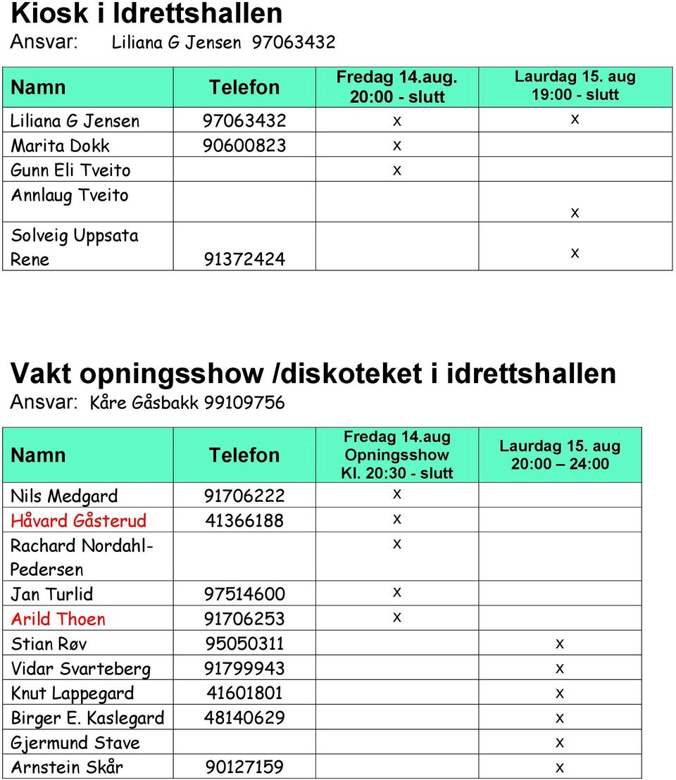 opningsshow /diskoteket i idrettshallen Ansvar: Kåre Gåsbakk 99109756 Fredag 14.aug Opningsshow Kl.