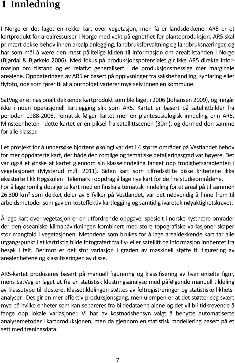 Bjørkelo 2006). Med fokus på produksjonspotensialet gir ikke AR5 direkte informasjon om tilstand og er relativt generalisert i de produksjonsmessige mer marginale arealene.