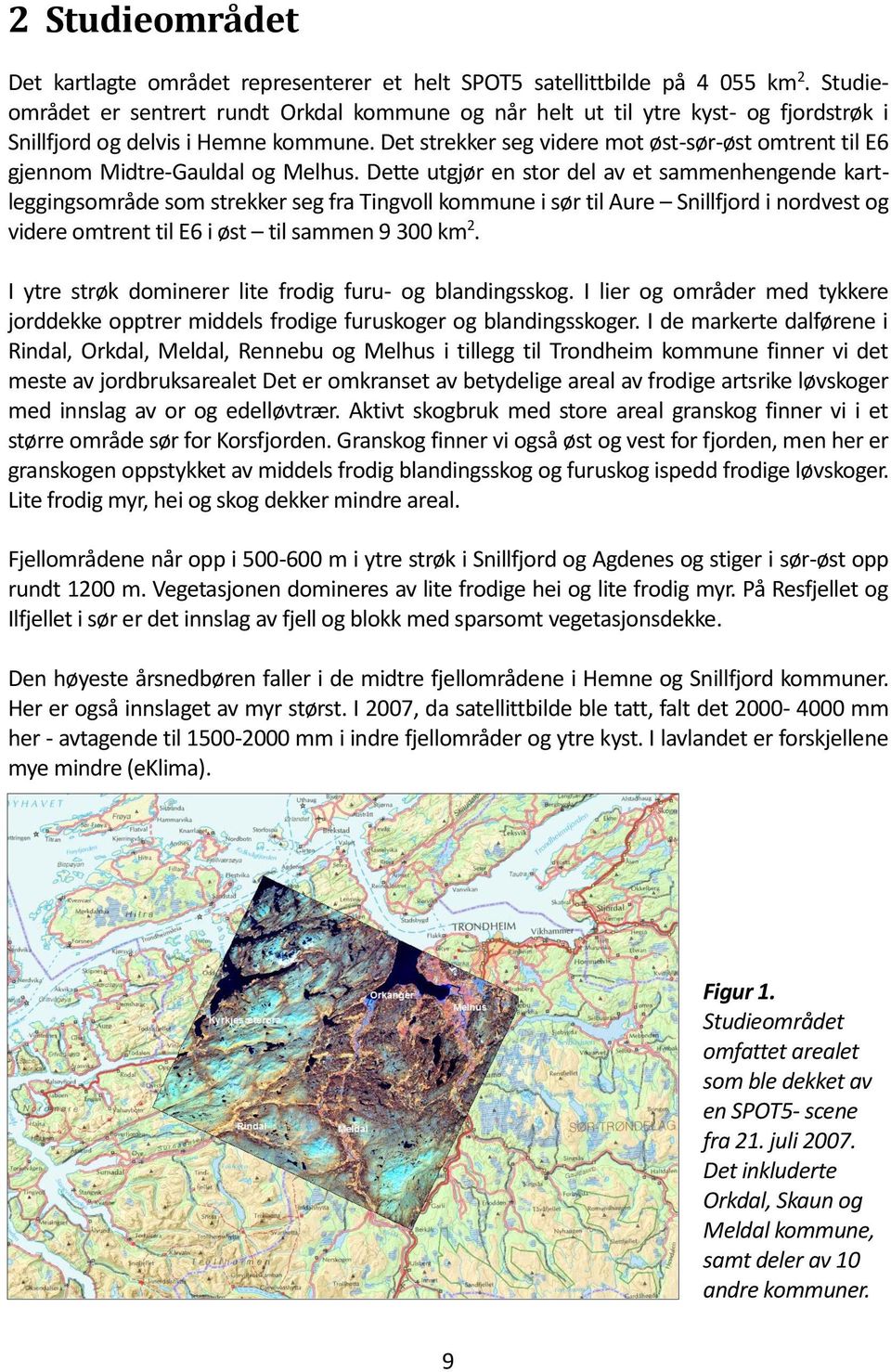 Det strekker seg videre mot øst-sør-øst omtrent til E6 gjennom Midtre-Gauldal og Melhus.