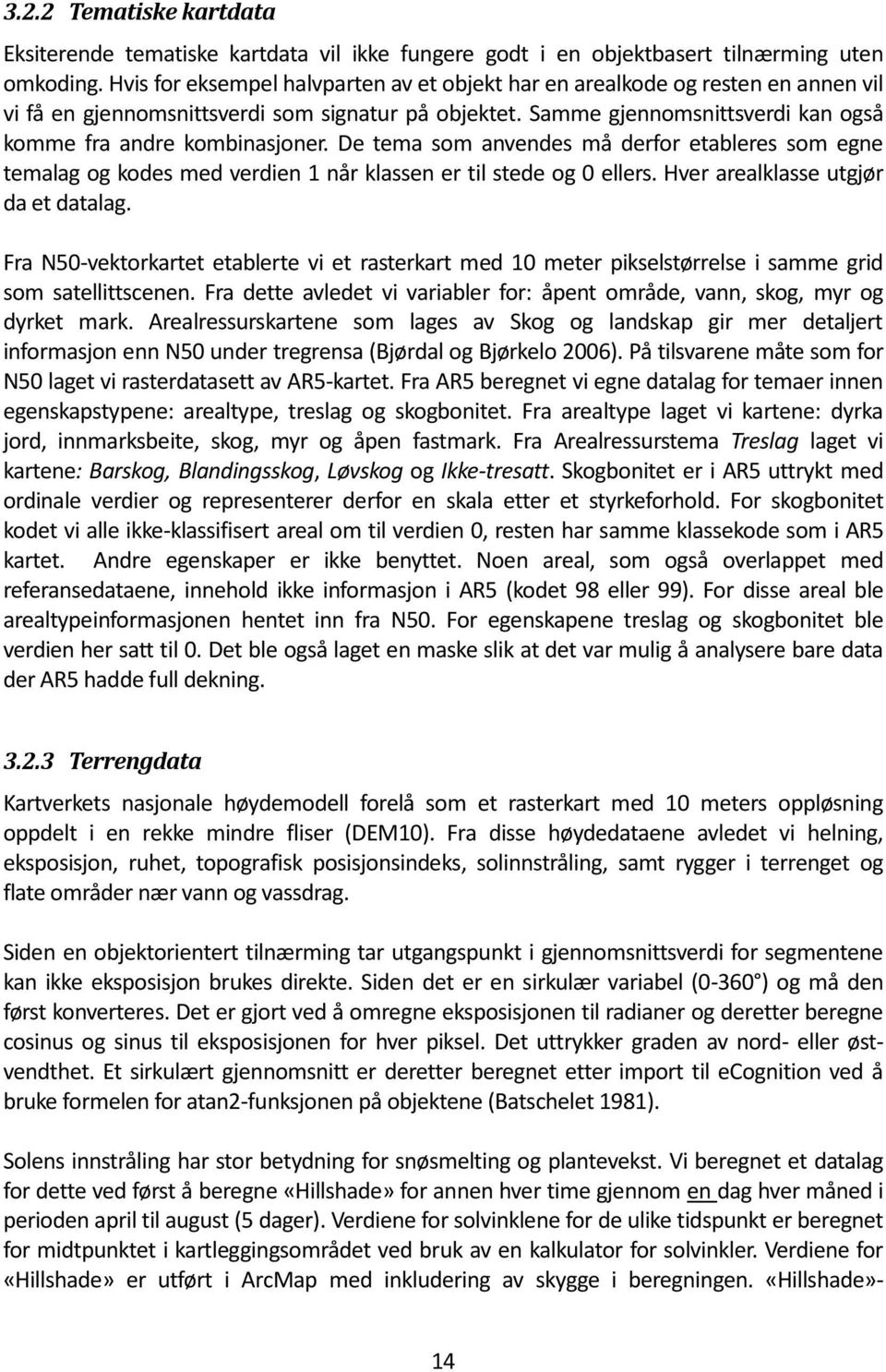 De tema som anvendes må derfor etableres som egne temalag og kodes med verdien 1 når klassen er til stede og 0 ellers. Hver arealklasse utgjør da et datalag.