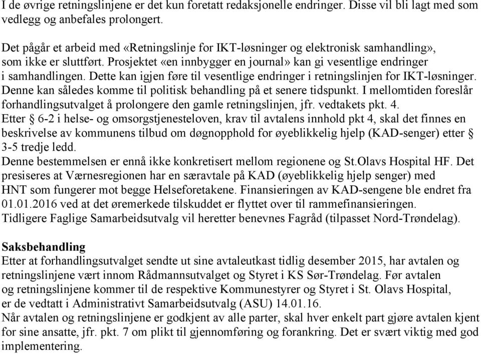 Dette kan igjen føre til vesentlige endringer i retningslinjen for IKT-løsninger. Denne kan således komme til politisk behandling på et senere tidspunkt.