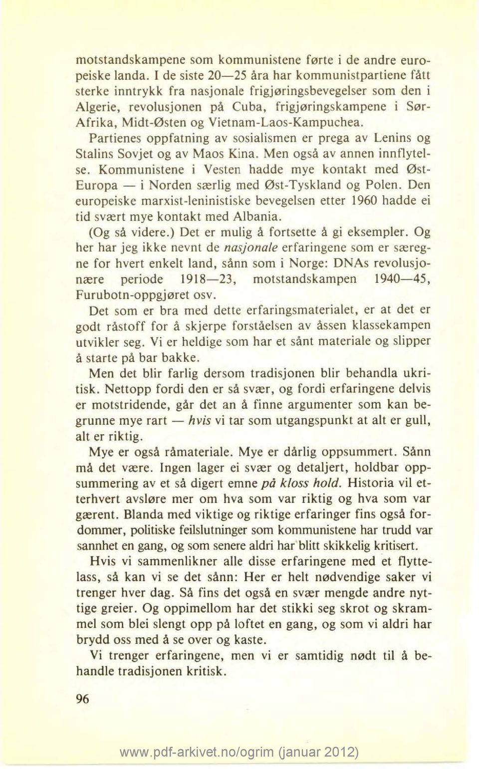 Vietnam-Laos-Kampuchea. Partienes oppfatning av sosialismen er prega av Lenins og Stalins Sovjet og av Maos Kina. Men også av annen innflytelse.