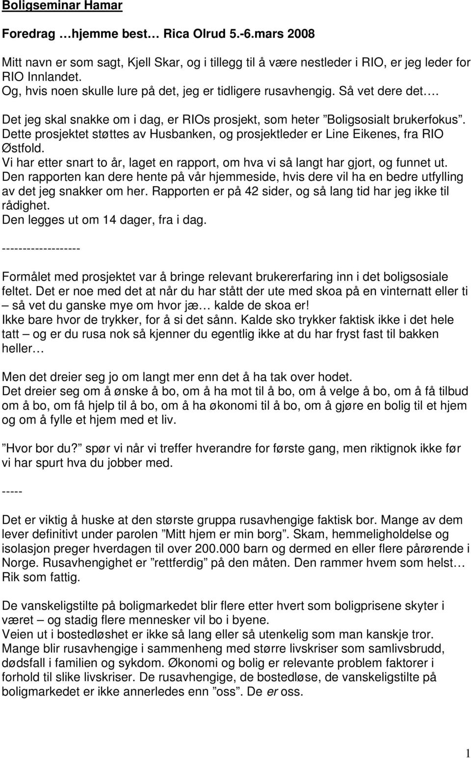 Dette prosjektet støttes av Husbanken, og prosjektleder er Line Eikenes, fra RIO Østfold. Vi har etter snart to år, laget en rapport, om hva vi så langt har gjort, og funnet ut.