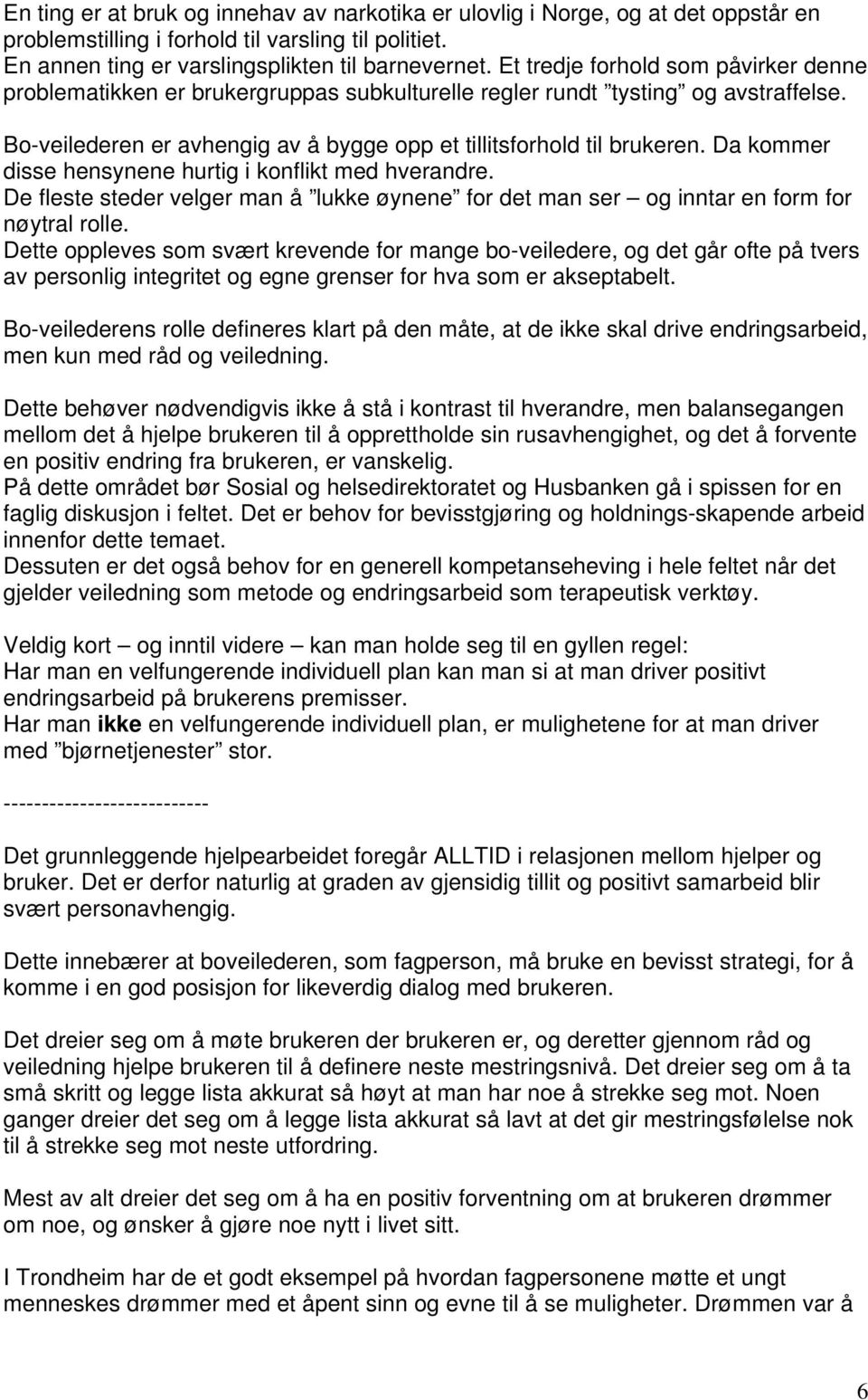 Da kommer disse hensynene hurtig i konflikt med hverandre. De fleste steder velger man å lukke øynene for det man ser og inntar en form for nøytral rolle.