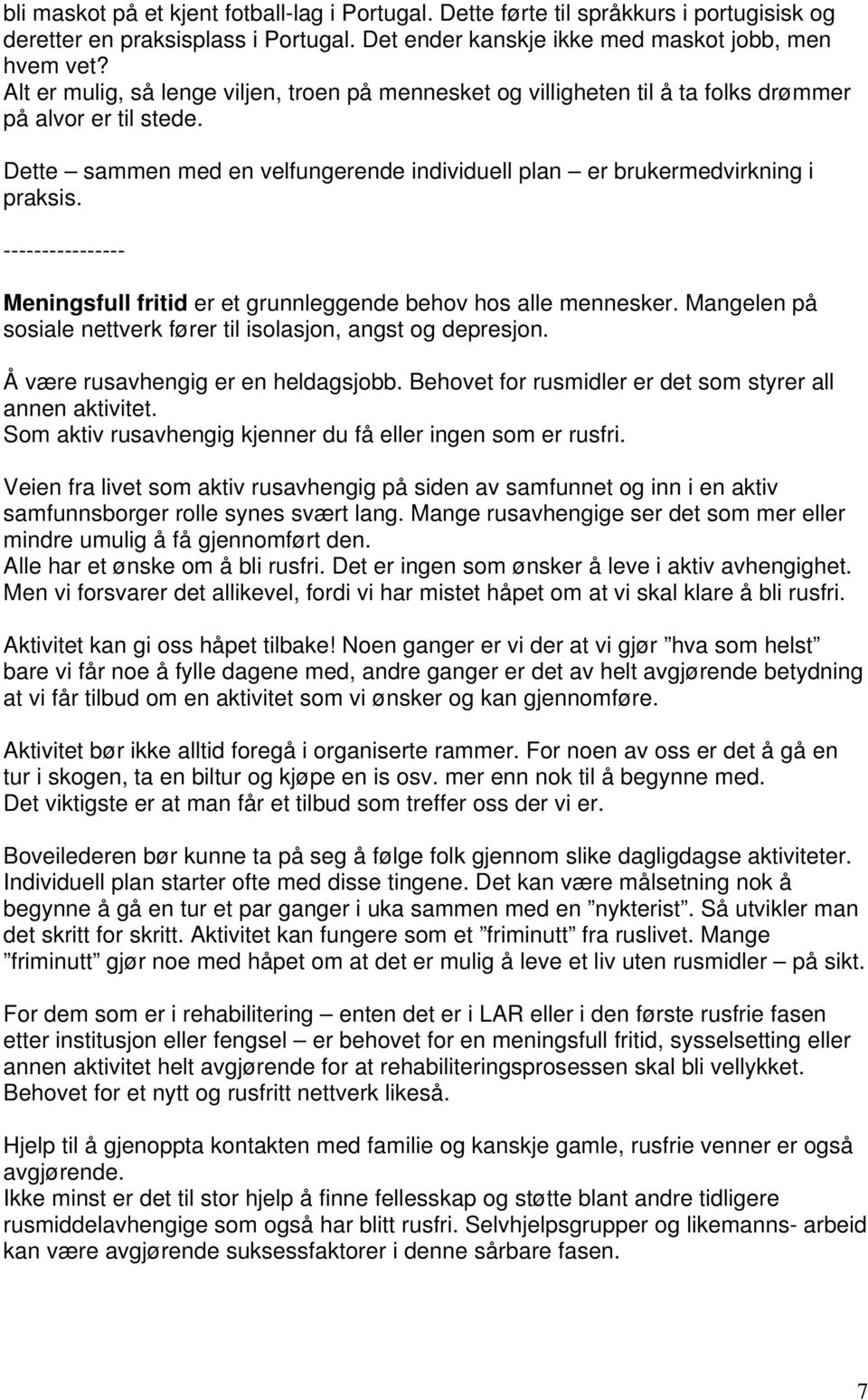 ---------------- Meningsfull fritid er et grunnleggende behov hos alle mennesker. Mangelen på sosiale nettverk fører til isolasjon, angst og depresjon. Å være rusavhengig er en heldagsjobb.