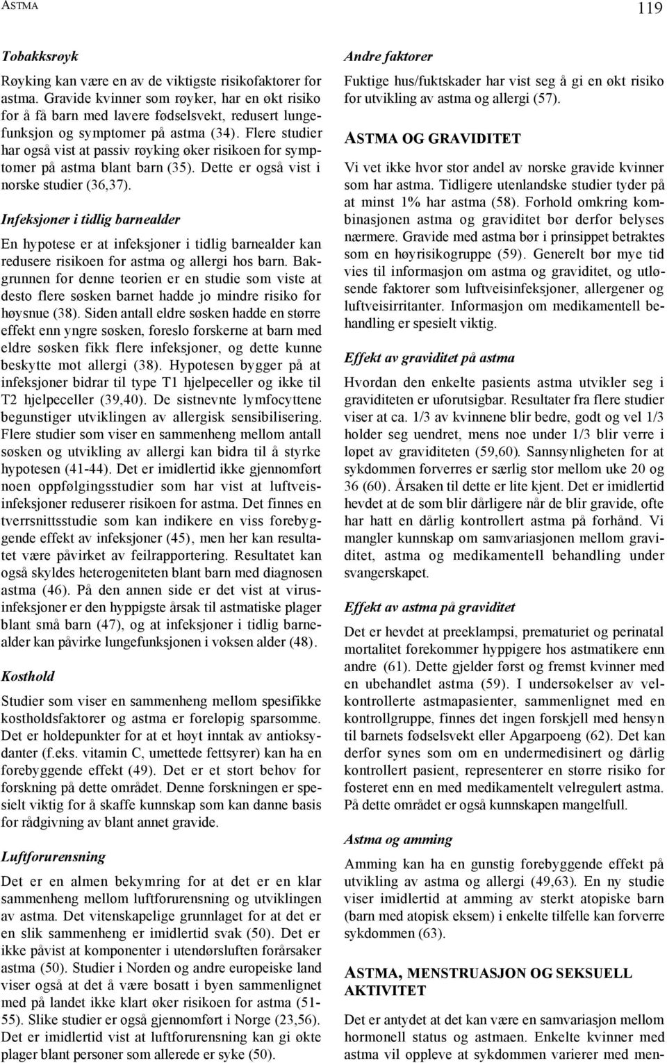 Flere studier har også vist at passiv røyking øker risikoen for symptomer på astma blant barn (35). Dette er også vist i norske studier (36,37).