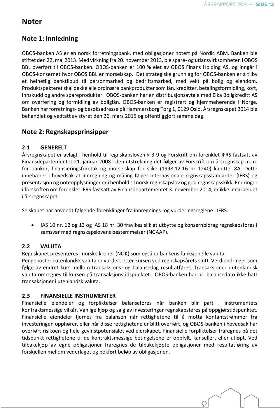 Det strategiske grunnlag for OBOS-banken er å tilby et helhetlig banktilbud til personmarked og bedriftsmarked, med vekt på bolig og eiendom.