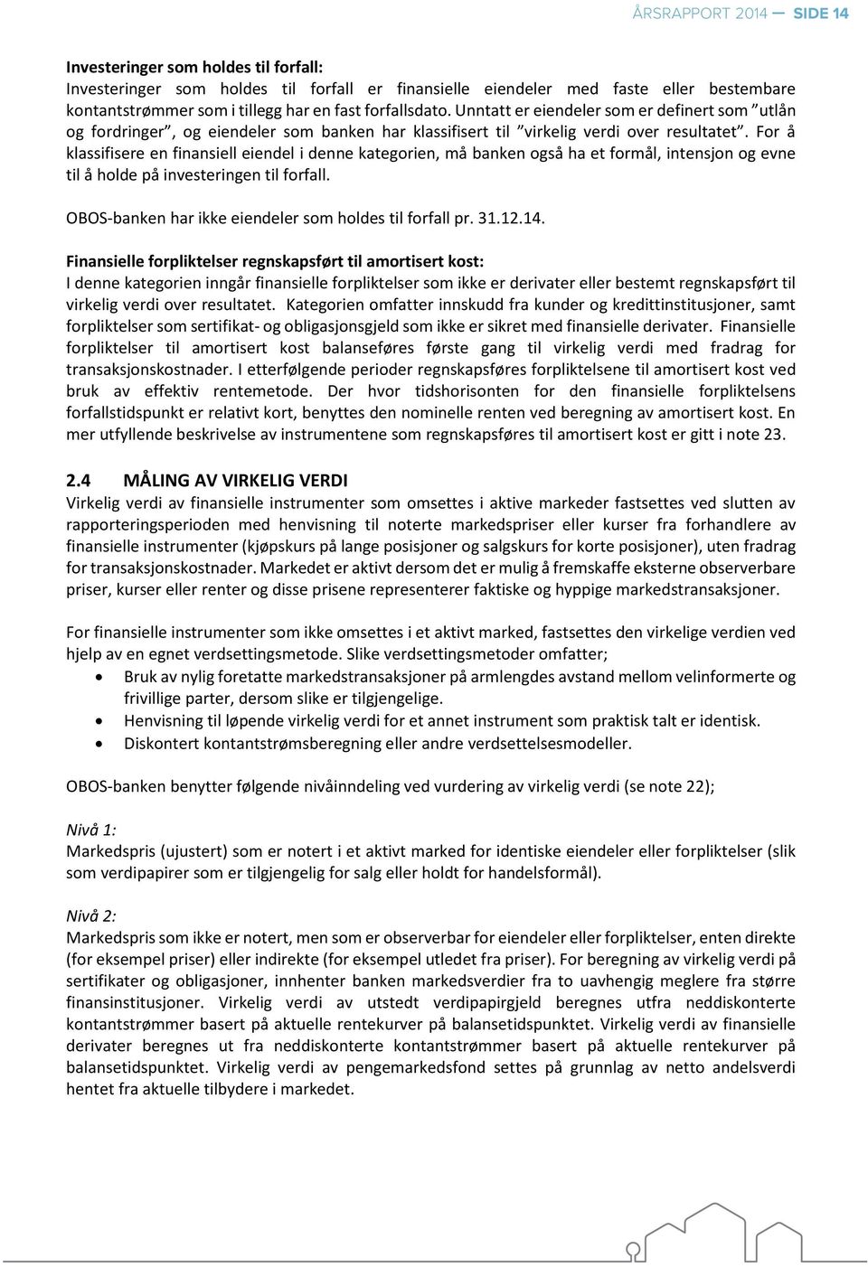 For å klassifisere en finansiell eiendel i denne kategorien, må banken også ha et formål, intensjon og evne til å holde på investeringen til forfall.