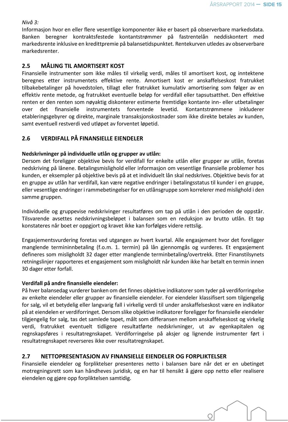 5 MÅLING TIL AMORTISERT KOST Finansielle instrumenter som ikke måles til virkelig verdi, måles til amortisert kost, og inntektene beregnes etter instrumentets effektive rente.