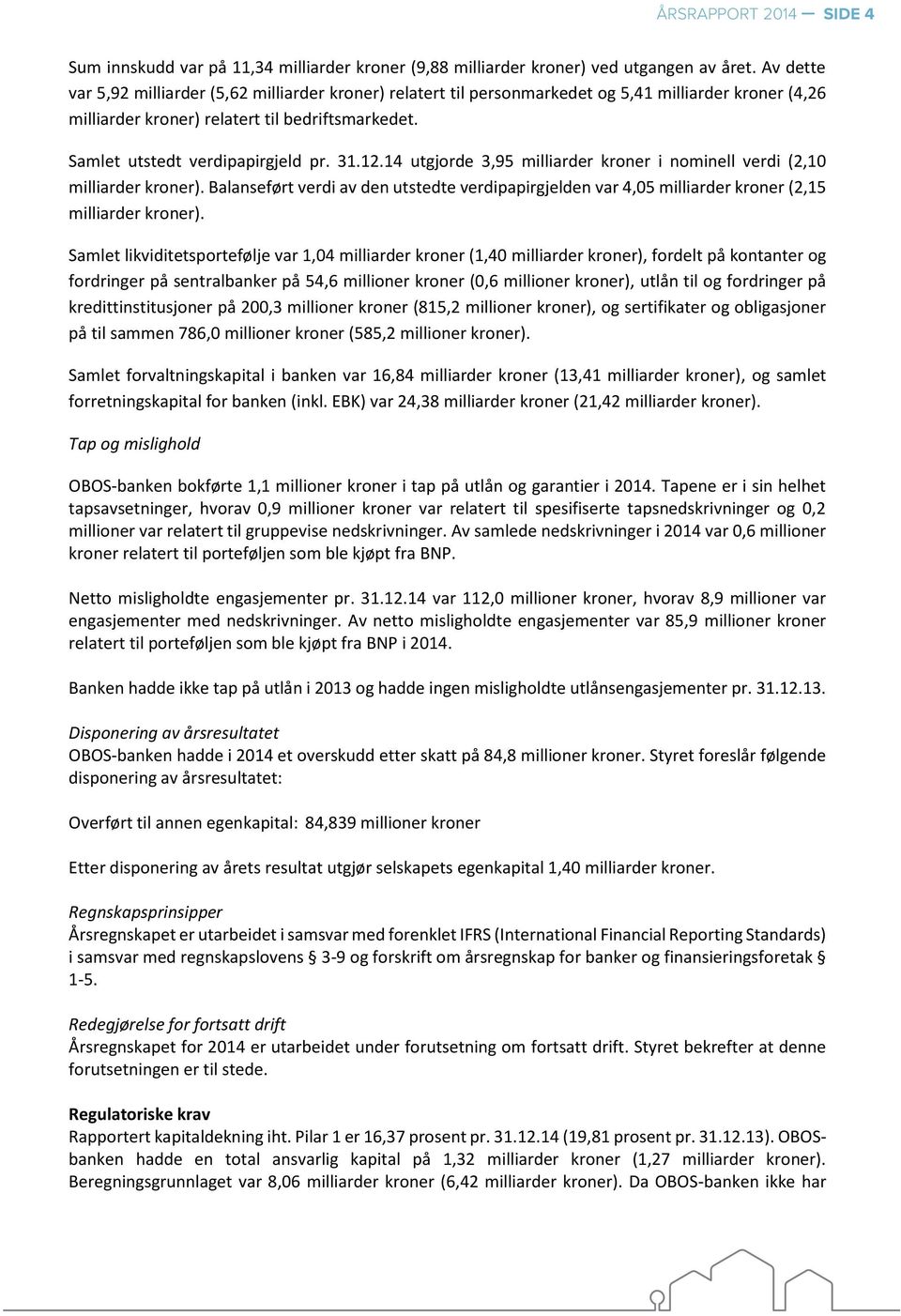 31.12.14 utgjorde 3,95 milliarder kroner i nominell verdi (2,10 milliarder kroner). Balanseført verdi av den utstedte verdipapirgjelden var 4,05 milliarder kroner (2,15 milliarder kroner).