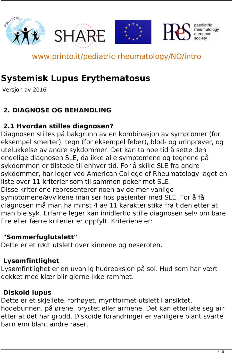 Det kan ta noe tid å sette den endelige diagnosen SLE, da ikke alle symptomene og tegnene på sykdommen er tilstede til enhver tid.