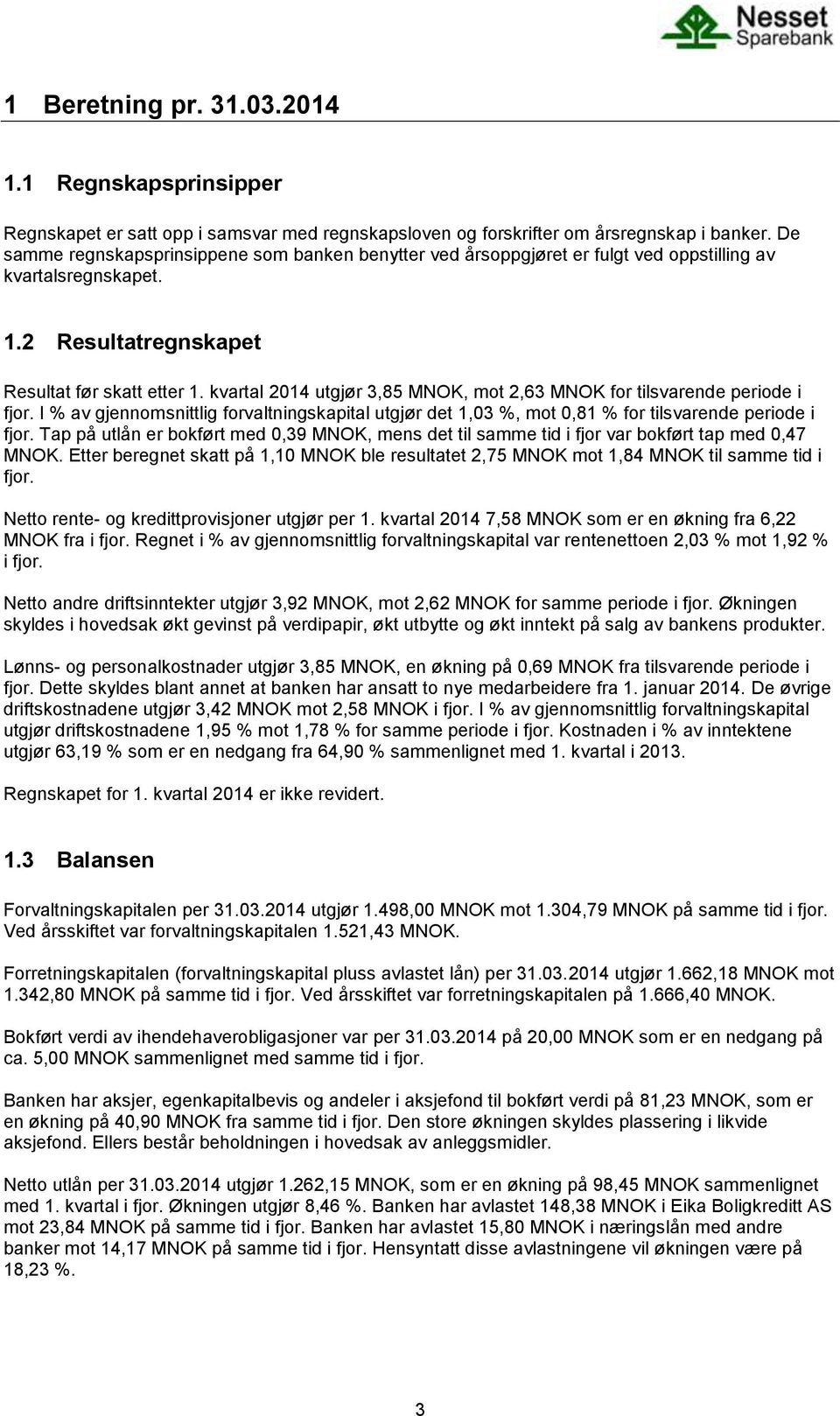 kvartal 2014 utgjør 3,85 MNOK, mot 2,63 MNOK for tilsvarende periode i fjor. I % av gjennomsnittlig forvaltningskapital utgjør det 1,03 %, mot 0,81 % for tilsvarende periode i fjor.