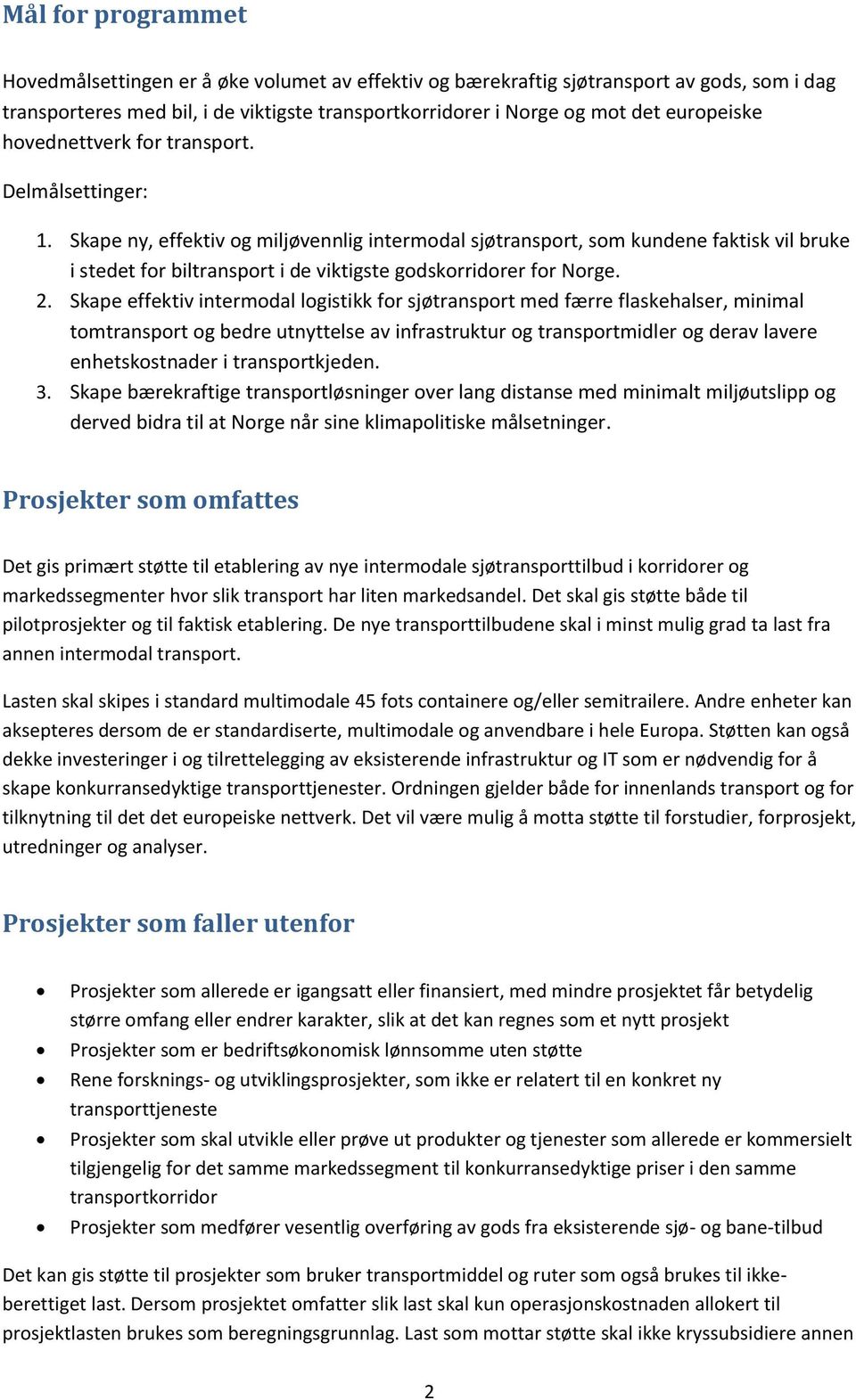 Skape ny, effektiv og miljøvennlig intermodal sjøtransport, som kundene faktisk vil bruke i stedet for biltransport i de viktigste godskorridorer for Norge. 2.