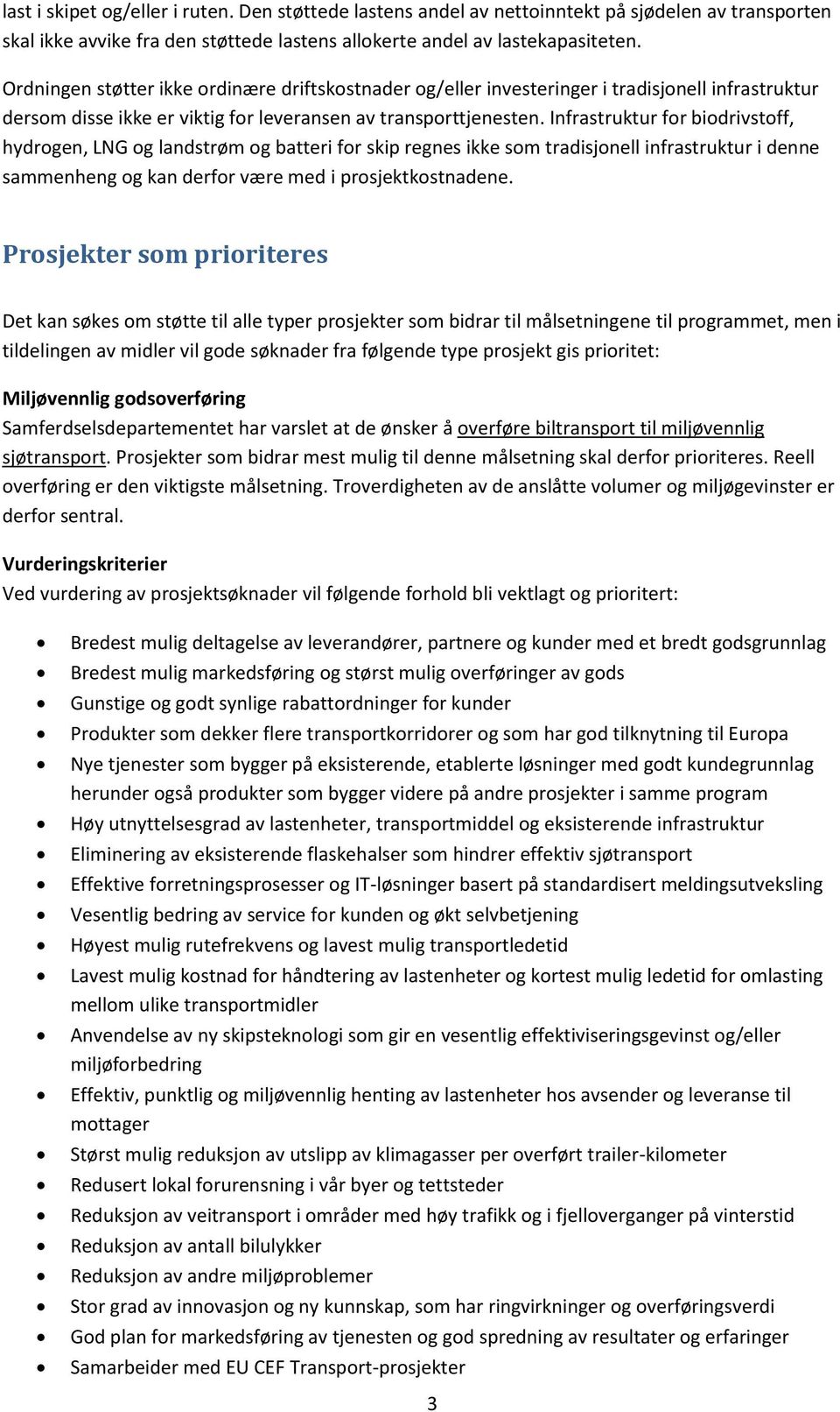 Infrastruktur for biodrivstoff, hydrogen, LNG og landstrøm og batteri for skip regnes ikke som tradisjonell infrastruktur i denne sammenheng og kan derfor være med i prosjektkostnadene.